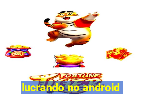 lucrando no android